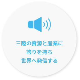 三陸の資源と産業に誇りを持ち世界へ発信する